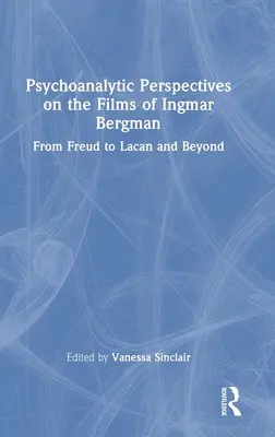 Ingmar Bergman filmjeinek pszichoanalitikus perspektívái: Freudtól Lacanig és azon túl - Psychoanalytic Perspectives on the Films of Ingmar Bergman: From Freud to Lacan and Beyond