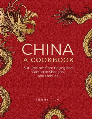 Kína: Kína: Szakácskönyv: 300 klasszikus recept Pekingtől és Kantontól Sanghajig és Szecsuánig - China: A Cookbook: 300 Classic Recipes from Beijing and Canton, to Shanghai and Sichuan