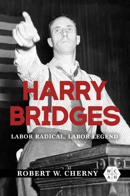 Harry Bridges: Bridges: Munkaügyi radikális, munkaügyi legenda - Harry Bridges: Labor Radical, Labor Legend