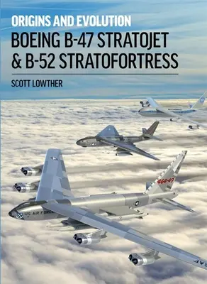 Boeing B-47 Stratojet és B-52 Stratofortress: Eredet és fejlődés - Boeing B-47 Stratojet & B-52 Stratofortress: Origins and Evolution