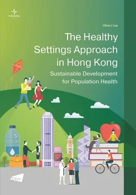 Az egészséges környezet megközelítése Hongkongban: fenntartható fejlődés a népesség egészségéért - The Healthy Settings Approach in Hong Kong: Sustainable Development for Population Health