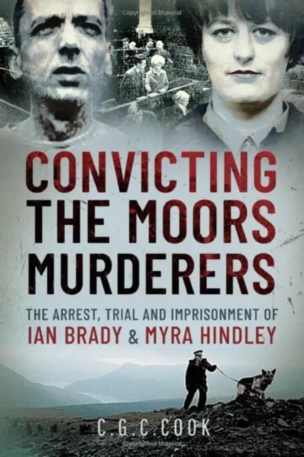 A mór gyilkosok elítélése: Ian Brady és Myra Hindley letartóztatása, tárgyalása és bebörtönzése - Convicting the Moors Murderers: The Arrest, Trial and Imprisonment of Ian Brady and Myra Hindley