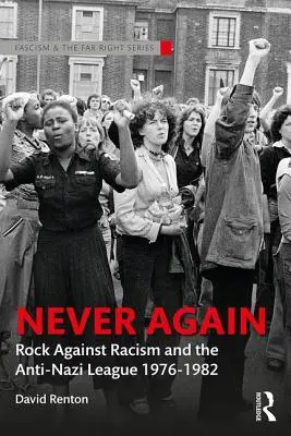 Soha többé: Rock a rasszizmus ellen és a Náciellenes Liga 1976-1982 - Never Again: Rock Against Racism and the Anti-Nazi League 1976-1982