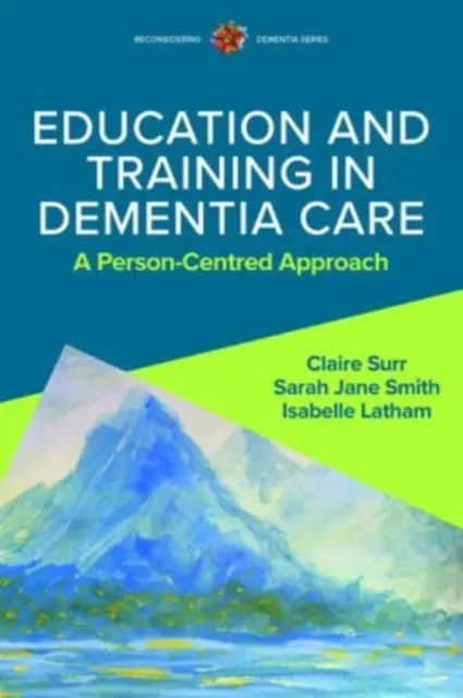 Oktatás és képzés a demenciakezelésben: Személyközpontú megközelítés - Education and Training in Dementia Care: A Person-Centred Approach