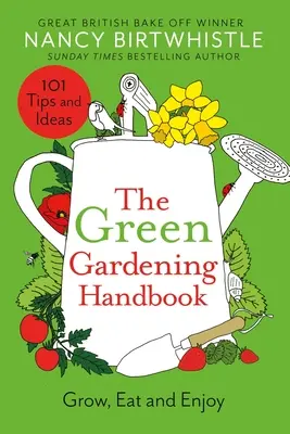 A zöld kertészkedés kézikönyve: Termelj, egyél és élvezd - The Green Gardening Handbook: Grow, Eat and Enjoy