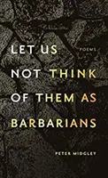 Ne gondoljunk rájuk úgy, mint barbárokra - Let Us Not Think of Them as Barbarians