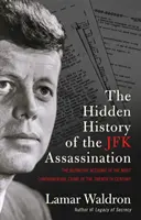 A JFK-gyilkosság rejtett története - a huszadik század legvitatottabb bűntényének végleges beszámolója - Hidden History of the JFK Assassination - the definitive account of the most controversial crime of the twentieth century