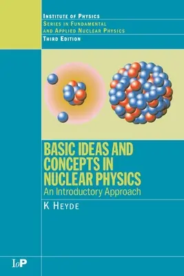 A nukleáris fizika alapgondolatai és fogalmai: Bevezető megközelítés, harmadik kiadás - Basic Ideas and Concepts in Nuclear Physics: An Introductory Approach, Third Edition