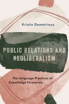 Public Relations és a neoliberalizmus - A tudásformálás nyelvi gyakorlatai - Public Relations and Neoliberalism - The Language Practices of Knowledge Formation