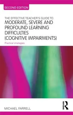 A hatékony tanár kézikönyve a közepes, súlyos és mély tanulási nehézségekhez (kognitív zavarok): Gyakorlati stratégiák - The Effective Teacher's Guide to Moderate, Severe and Profound Learning Difficulties (Cognitive Impairments): Practical strategies