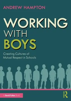 Munka a fiúkkal: A kölcsönös tisztelet kultúrájának megteremtése az iskolákban - Working with Boys: Creating Cultures of Mutual Respect in Schools