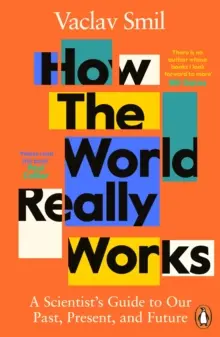 Hogyan működik a világ valójában - Egy tudós útikalauza múltunkról, jelenünkről és jövőnkről - How the World Really Works - A Scientist's Guide to Our Past, Present and Future