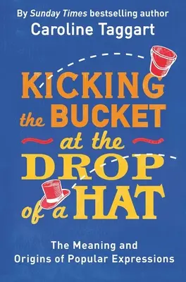 A vödörbe rúgni egy kalap alatt - Népszerű kifejezések jelentése és eredete - Kicking the Bucket at the Drop of a Hat - The Meaning and Origins of Popular Expressions