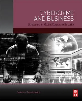 Kiberbűnözés és üzlet: Stratégiák a globális vállalati biztonsághoz - Cybercrime and Business: Strategies for Global Corporate Security