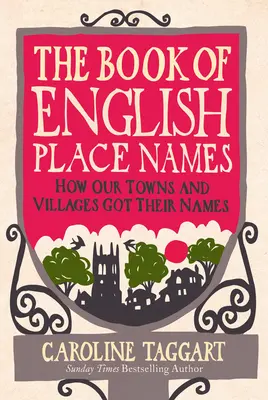 Az angol helységnevek könyve: How Our Towns and Villages Got Their Names - The Book of English Place Names: How Our Towns and Villages Got Their Names