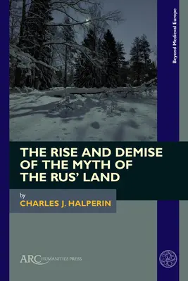 A Rusz földje mítoszának felemelkedése és bukása - The Rise and Demise of the Myth of the Rus' Land