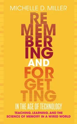 Emlékezés és felejtés a technológia korában - Tanítás, tanulás és az emlékezet tudománya a bedrótozott világban - Remembering and Forgetting in the Age of Technology - Teaching, Learning, and the Science of Memory in a Wired World