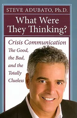 Mit gondoltak? Kríziskommunikáció: A jók, a rosszak és a teljesen tanácstalanok - What Were They Thinking?: Crisis Communication: The Good, the Bad, and the Totally Clueless