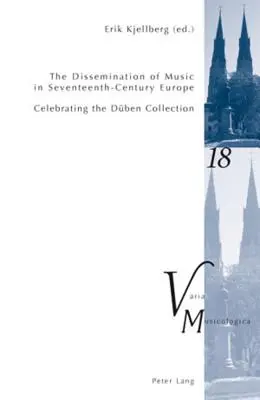 A zene terjesztése a tizenhetedik századi Európában; A Dben-gyűjtemény ünneplése - Az Uppsala U nemzetközi konferenciájának jegyzőkönyvei - The Dissemination of Music in Seventeenth-Century Europe; Celebrating the Dben Collection- Proceedings from the International Conference at Uppsala U