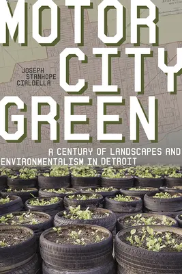 Motor City Green: A detroiti tájak és környezetvédelem évszázada - Motor City Green: A Century of Landscapes and Environmentalism in Detroit