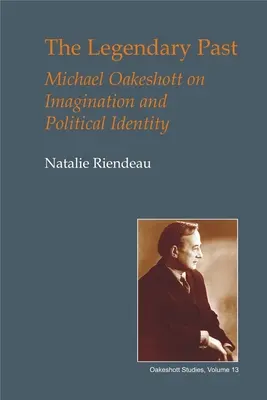 A legendás múlt: Michael Oakeshott a képzeletről és a politikai identitásról - The Legendary Past: Michael Oakeshott on Imagination and Political Identity