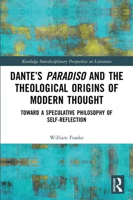 Dante Paradisója és a modern gondolkodás teológiai eredete: Az önreflexió spekulatív filozófiája felé - Dante's Paradiso and the Theological Origins of Modern Thought: Toward a Speculative Philosophy of Self-Reflection