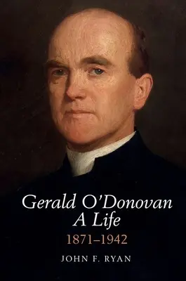 Gerald O'Donovan: Egy élet - 1871-1942 - Gerald O'Donovan: A Life - 1871-1942