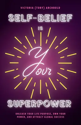 Az önbizalom a te szupererőd: Engedd szabadjára az életcélodat, sajátítsd el az erődet, és válj a csodák mágnesévé - Self-Belief Is Your Superpower: Unleash Your Life Purpose, Own Your Power, and Become a Magnet for Miracles