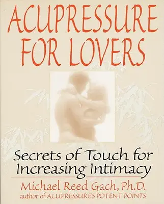 Akupresszúra szerelmeseknek: Az érintés titkai az intimitás fokozására - Acupressure for Lovers: Secrets of Touch for Increasing Intimacy