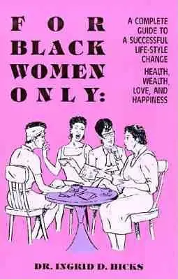 Csak fekete nőknek: Teljes útmutató a sikeres életmódváltáshoz, egészséghez, gazdagsághoz, szerelemhez és boldogsághoz - For Black Women Only: A Complete Guide to Successful Life-Style Change, Health, Wealth, Love, and Happiness