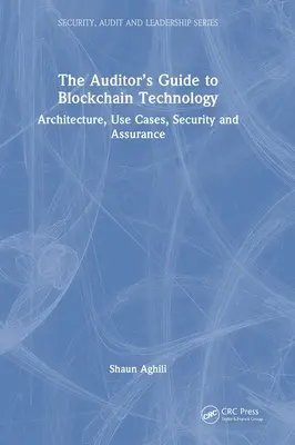 A könyvvizsgáló útmutatója a blokklánc technológiához: Architecture, Use Cases, Security and Assurance (Architektúra, felhasználási esetek, biztonság és bizonyosság) - The Auditor's Guide to Blockchain Technology: Architecture, Use Cases, Security and Assurance