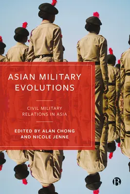 Ázsiai katonai evolúciók: Polgári-katonai kapcsolatok Ázsiában - Asian Military Evolutions: Civil-Military Relations in Asia