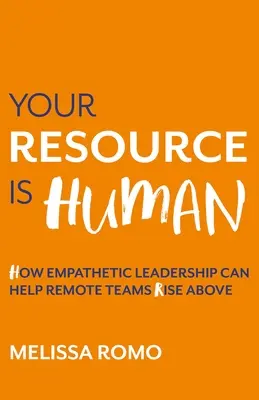 Az erőforrásod emberi: Hogyan segíthet az empatikus vezetés a távoli csapatoknak felülemelkedni a nehézségeken - Your Resource Is Human: How Empathetic Leadership Can Help Remote Teams Rise Above