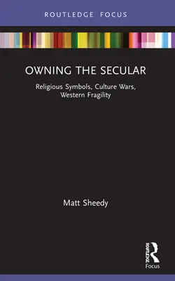 Owning the Secular: Vallási szimbólumok, kulturális háborúk, a nyugati törékenység - Owning the Secular: Religious Symbols, Culture Wars, Western Fragility