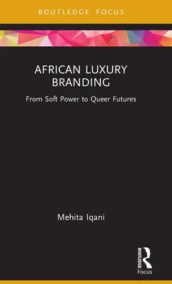 Afrikai luxusmárkák: A puha hatalomtól a queer jövőig - African Luxury Branding: From Soft Power to Queer Futures