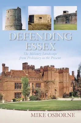 Essex védelme: The Military Landscape from Prehistory to the Present (A katonai táj a történelem előtti időktől napjainkig) - Defending Essex: The Military Landscape from Prehistory to the Present