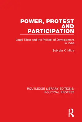 Hatalom, tiltakozás és részvétel: A helyi elitek és a fejlesztéspolitika Indiában - Power, Protest and Participation: Local Elites and the Politics of Development in India