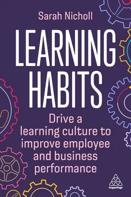 Tanulási szokások: A tanulási kultúra ösztönzése az alkalmazottak és az üzleti teljesítmény javítása érdekében - Learning Habits: Drive a Learning Culture to Improve Employee and Business Performance