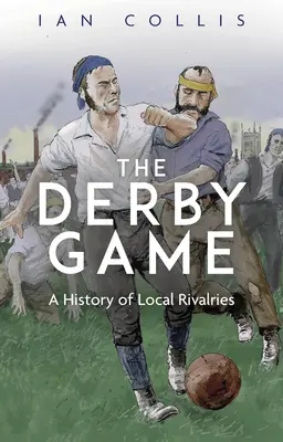 A derbyjáték: A helyi rivalizálás története - The Derby Game: A History of Local Rivalries