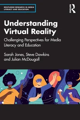 A virtuális valóság megértése: A médiaműveltség és az oktatás kihívást jelentő perspektívái - Understanding Virtual Reality: Challenging Perspectives for Media Literacy and Education