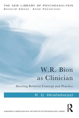 W. R. Bion mint klinikus: Kormányzás a koncepció és a gyakorlat között - W.R. Bion as Clinician: Steering Between Concept and Practice