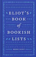 Eliot könyves listáinak könyve - Irodalmi listák sziporkázó sokasága - Eliot's Book of Bookish Lists - A sparkling miscellany of literary lists