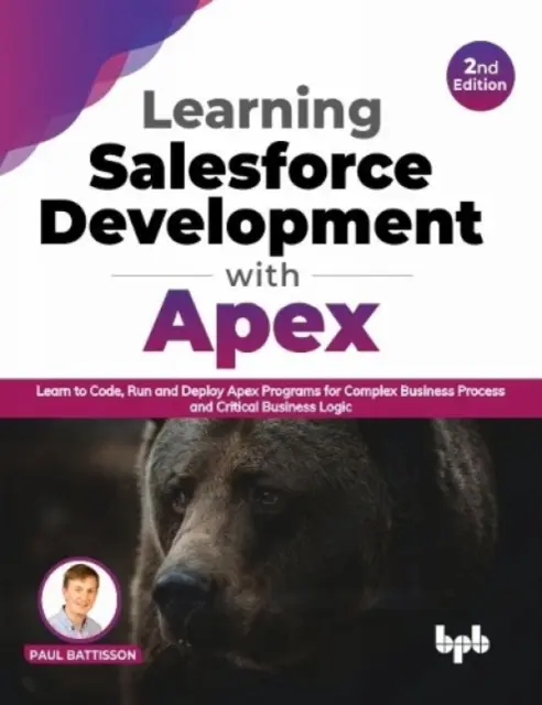 Salesforce-fejlesztés tanulása az Apex-szel - Tanulja meg kódolni, futtatni és telepíteni az Apex-programokat komplex üzleti folyamatokhoz és kritikus üzleti logikához - Learning Salesforce Development with Apex - Learn to Code, Run and Deploy Apex Programs for Complex Business Process and Critical Business Logic