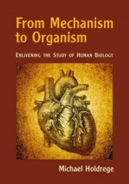 A mechanizmustól a szervezetig - Az emberi biológia tanulmányozásának felvirágoztatása - From Mechanism to Organism - Enlivening the Study of Human Biology