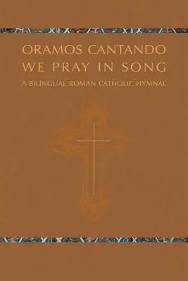 Oramos Cantando: We Pray in Song: Kétnyelvű római katolikus énekeskönyv - Oramos Cantando: We Pray in Song: A Bilingual Roman Catholic Hymnal