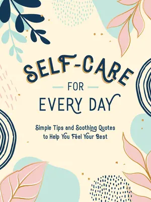 Öngondoskodás minden napra: Egyszerű tippek és megnyugtató idézetek, hogy a lehető legjobban érezd magad. - Self-Care for Every Day: Simple Tips and Soothing Quotes to Help You Feel Your Best