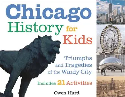 Chicago története gyerekeknek: A szeles város diadalai és tragédiái 21 feladatot tartalmaz - Chicago History for Kids: Triumphs and Tragedies of the Windy City Includes 21 Activities