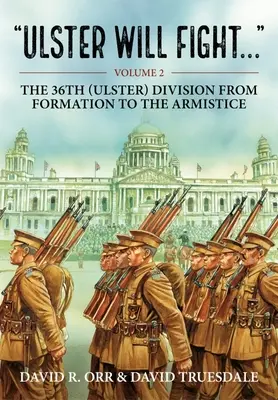 Ulster Will Fight: Volume 2 - The 36th (Ulster) Division in Training and at War 1914-1918 (2. kötet - A 36. (Ulster) hadosztály a kiképzésben és a háborúban 1914-1918) - Ulster Will Fight: Volume 2 - The 36th (Ulster) Division in Training and at War 1914-1918