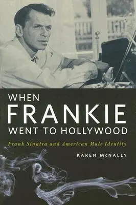 Amikor Frankie Hollywoodba ment: Frank Sinatra és az amerikai férfiidentitás - When Frankie Went to Hollywood: Frank Sinatra and American Male Identity