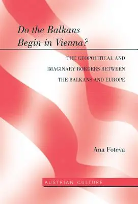 Do the Balkans Begin in Vienna? the Geopolitical and Imaginary Borders Between the Balkans and Europe: A geopolitikai és képzeletbeli határok a Balkán és a Balkán között. - Do the Balkans Begin in Vienna? the Geopolitical and Imaginary Borders Between the Balkans and Europe: The Geopolitical and Imaginary Borders Between